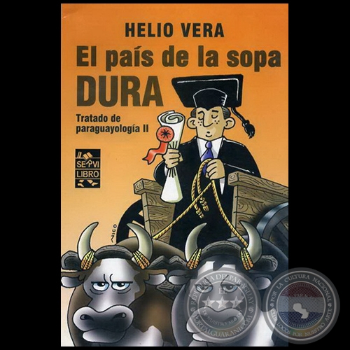 EL PAÍS DE LA SOPA DURA - Tratado de paraguayología II - Por HELIO VERA - Año 2010